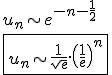 3$u_n\sim e^{-n-\fra{1}{2}}\\\fbox{u_n\sim\fra{1}{\sqrt{e}}.\(\fra{1}{e}\)^n